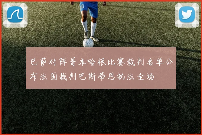 巴萨对阵哥本哈根比赛裁判名单公布法国裁判巴斯蒂恩执法全场