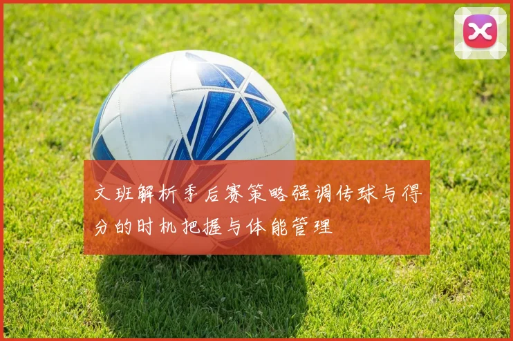 文班解析季后赛策略强调传球与得分的时机把握与体能管理