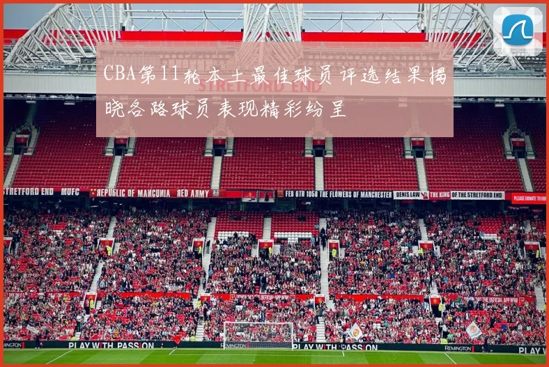 CBA第11轮本土最佳球员评选结果揭晓各路球员表现精彩纷呈