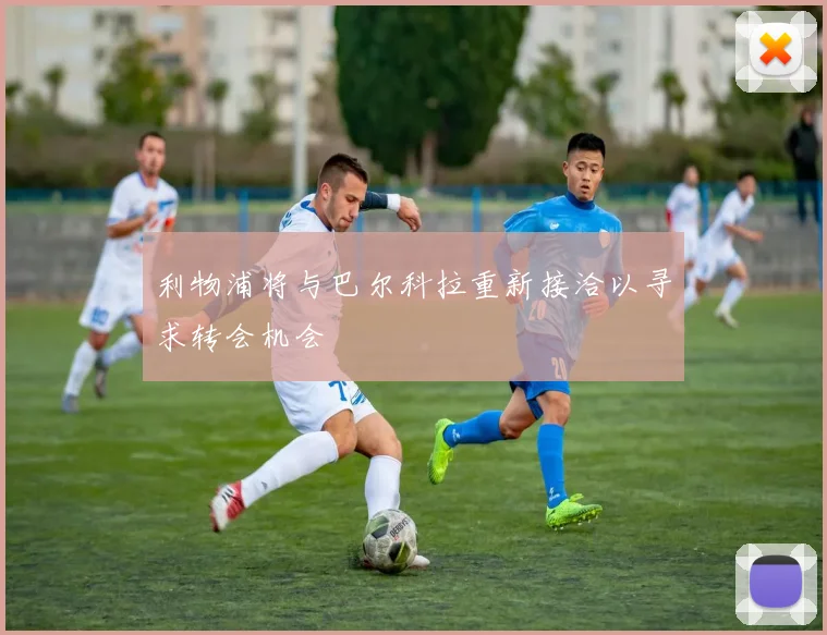 利物浦将与巴尔科拉重新接洽以寻求转会机会